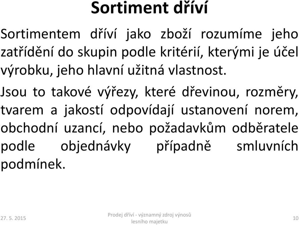 Jsou to takové výřezy, které dřevinou, rozměry, tvarem a jakostí odpovídají ustanovení