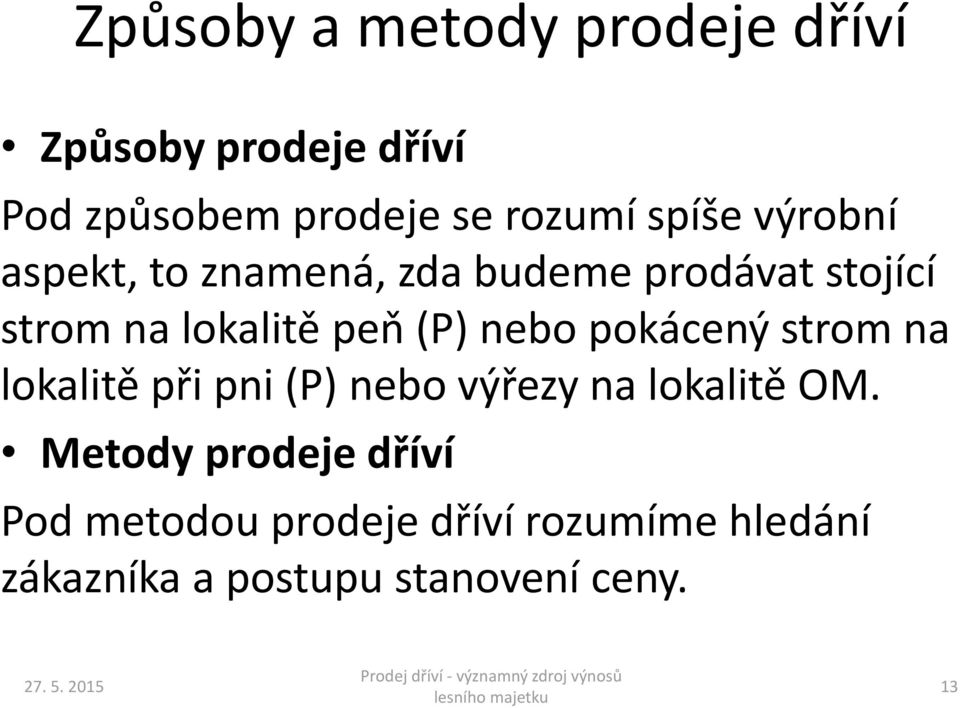 pokácený strom na lokalitě při pni (P) nebo výřezy na lokalitě OM.