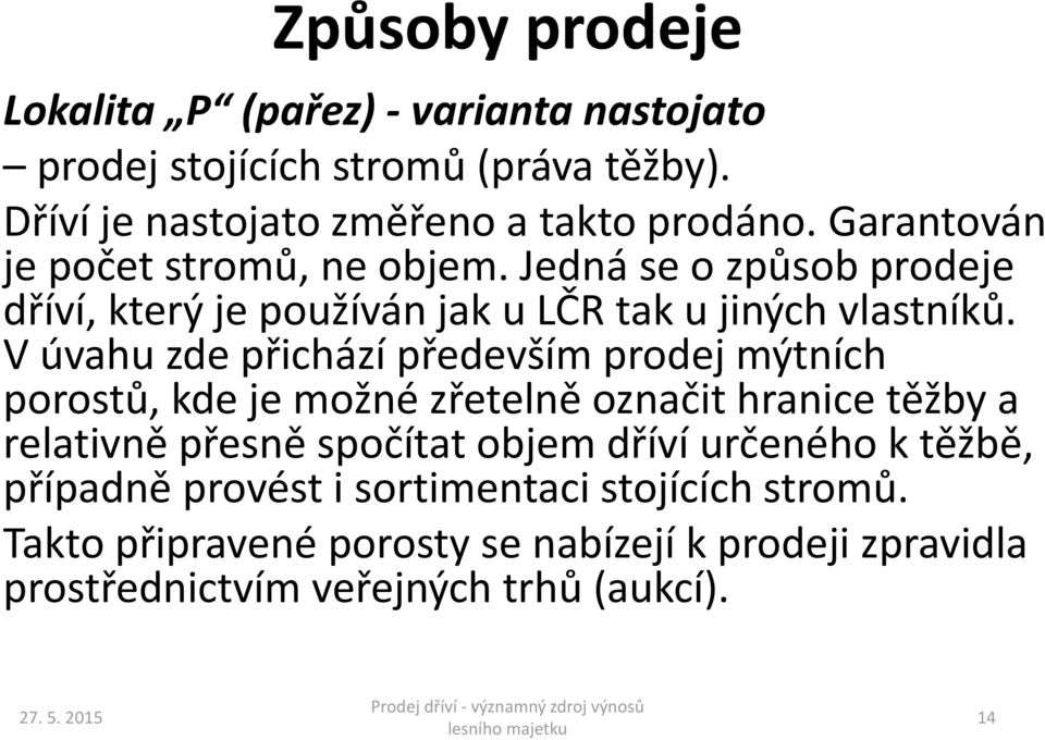 V úvahu zde přichází především prodej mýtních porostů, kde je možné zřetelně označit hranice těžby a relativně přesně spočítat objem dříví