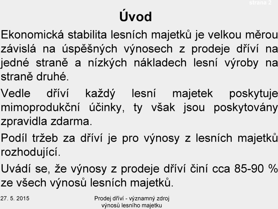 Vedle dříví každý lesní majetek poskytuje mimoprodukční účinky, ty však jsou poskytovány zpravidla zdarma.