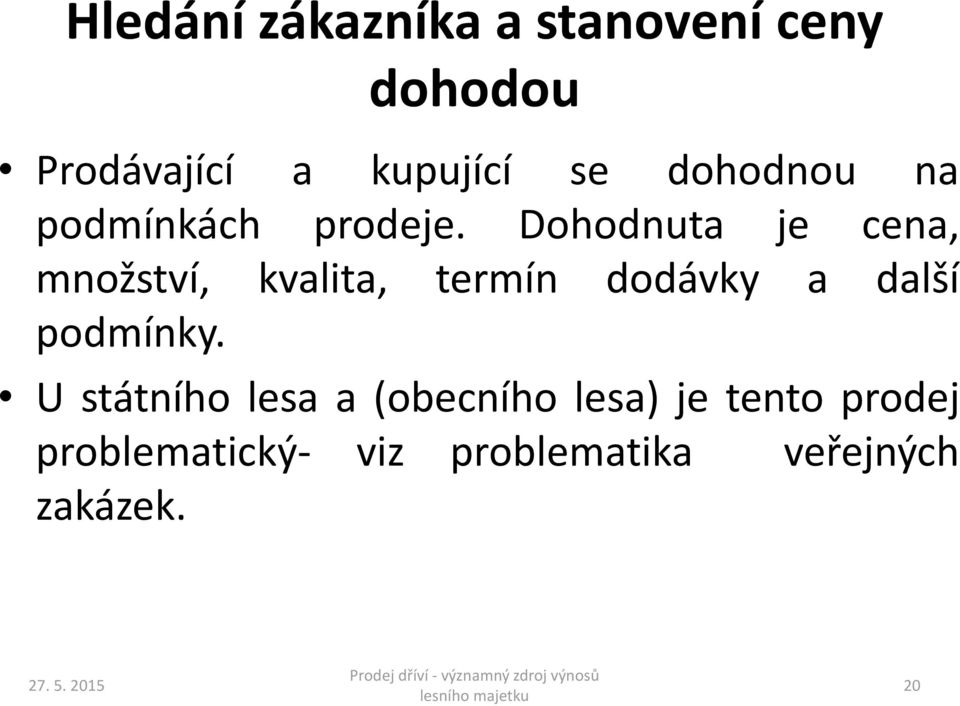 Dohodnuta je cena, množství, kvalita, termín dodávky a další podmínky.