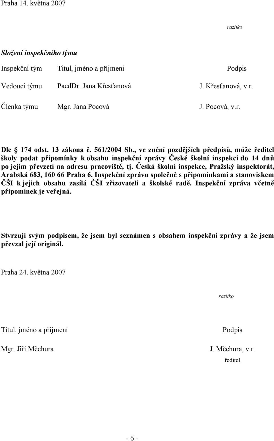 , ve znění pozdějších předpisů, může ředitel školy podat připomínky k obsahu inspekční zprávy České školní inspekci do 14 dnů po jejím převzetí na adresu pracoviště, tj.