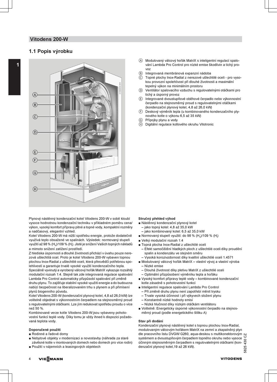 Inox-Radial z nerezové ušlechtilé oceli - pro vysokou provozní spolehlivost při dlouhé životnosti a maximální tepelný výkon na minimálním prostoru D Ventilátor spalovacího vzduchu s regulovatelnými