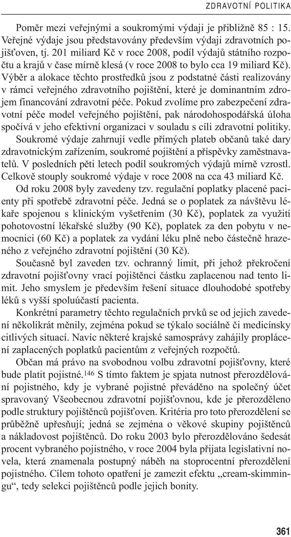 Výběr a alokace těchto prostředků jsou z podstatné části realizovány v rámci veřejného zdravotního pojištění, které je dominantním zdrojem financování zdravotní péče.