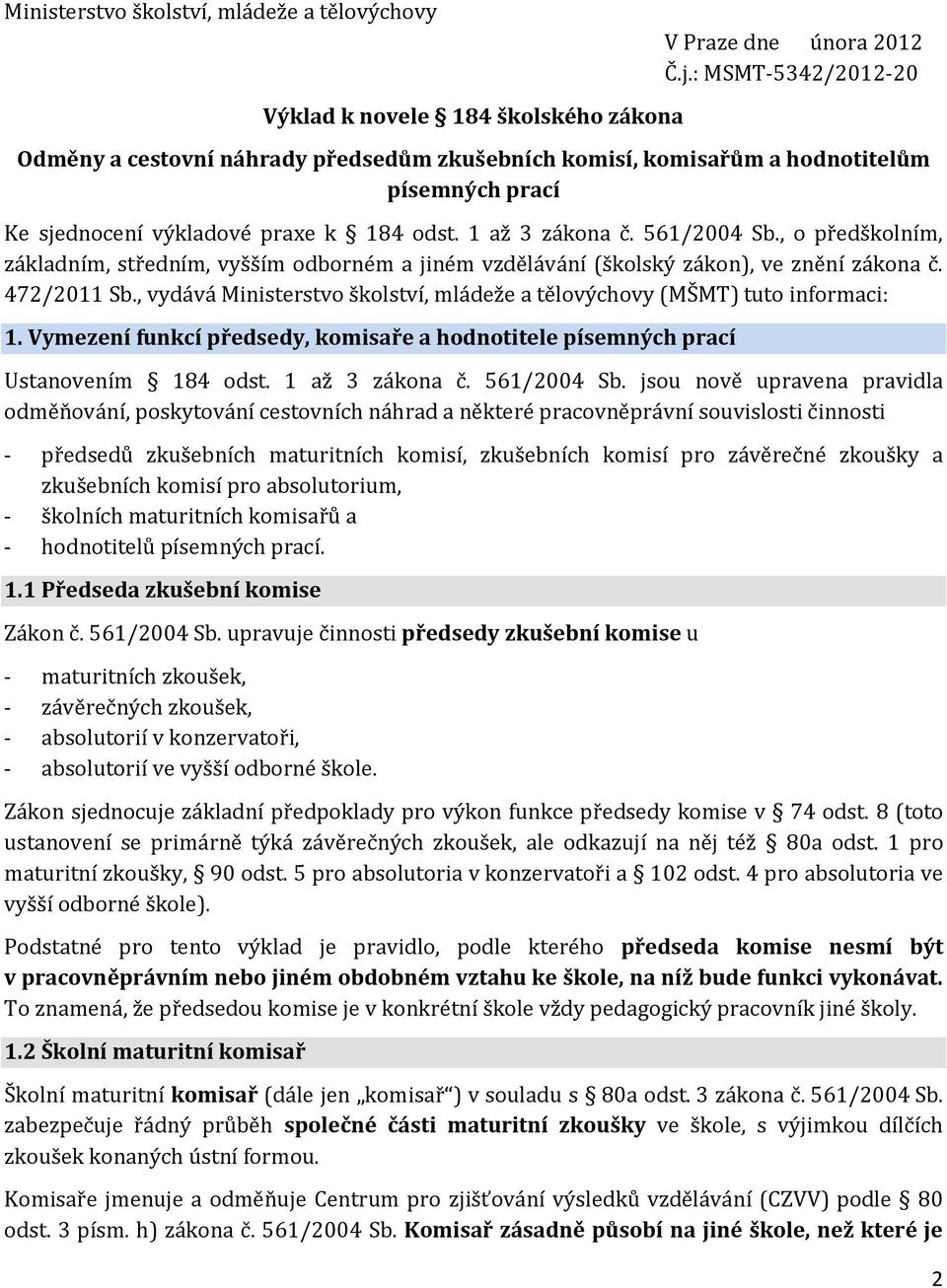 , o předškolním, základním, středním, vyšším odborném a jiném vzdělávání (školský zákon), ve znění zákona č. 472/2011 Sb., vydává Ministerstvo školství, mládeže a tělovýchovy (MŠMT) tuto informaci: 1.