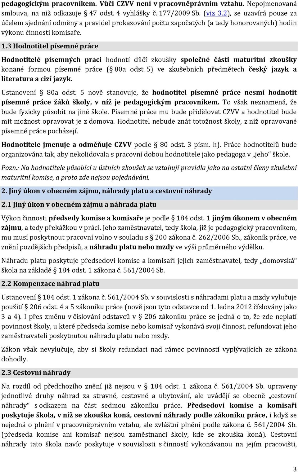 3 Hodnotitel písemné práce Hodnotitelé písemných prací hodnotí dílčí zkoušky společné části maturitní zkoušky konané formou písemné práce ( 80a odst.