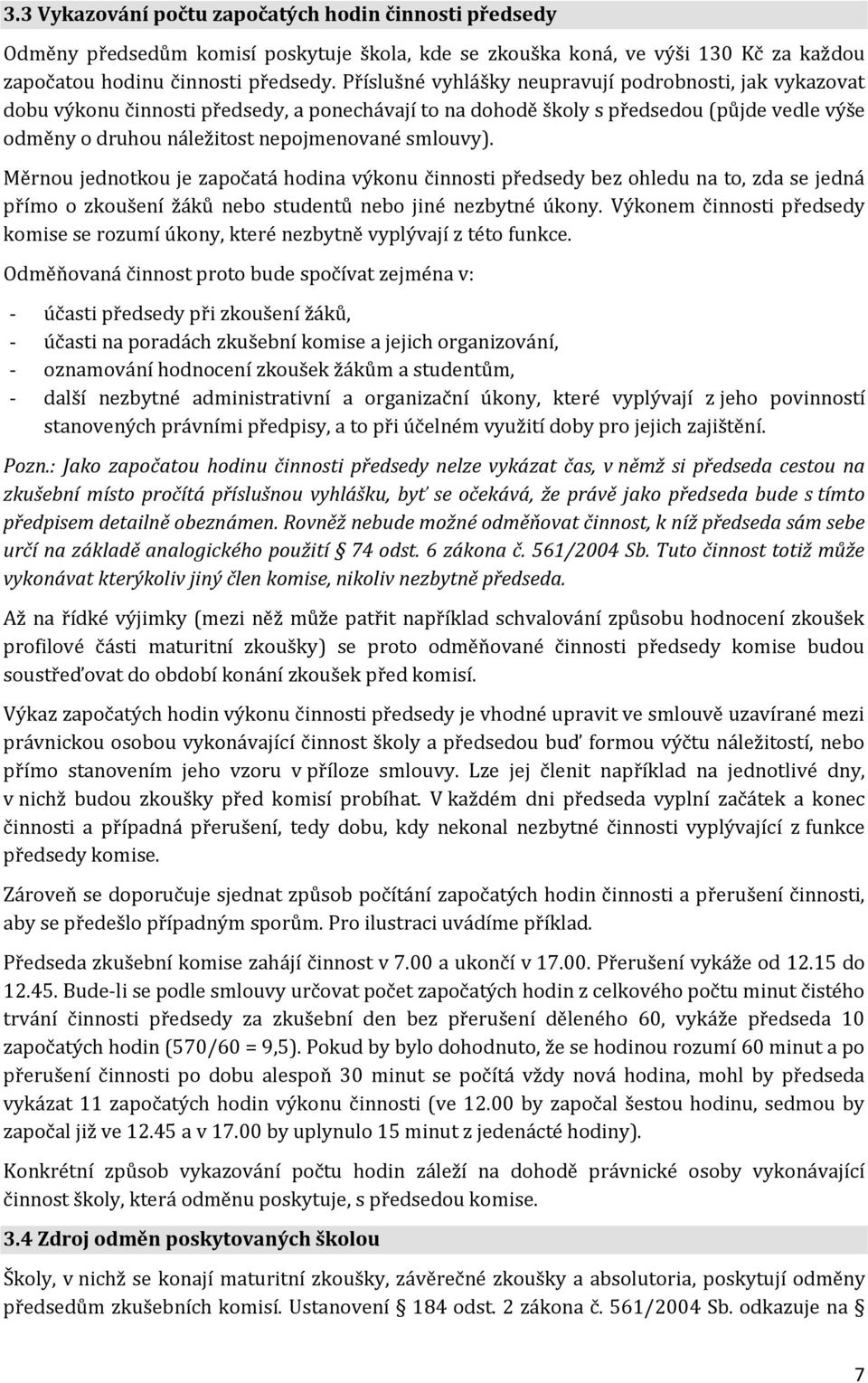 smlouvy). Měrnou jednotkou je započatá hodina výkonu činnosti předsedy bez ohledu na to, zda se jedná přímo o zkoušení žáků nebo studentů nebo jiné nezbytné úkony.