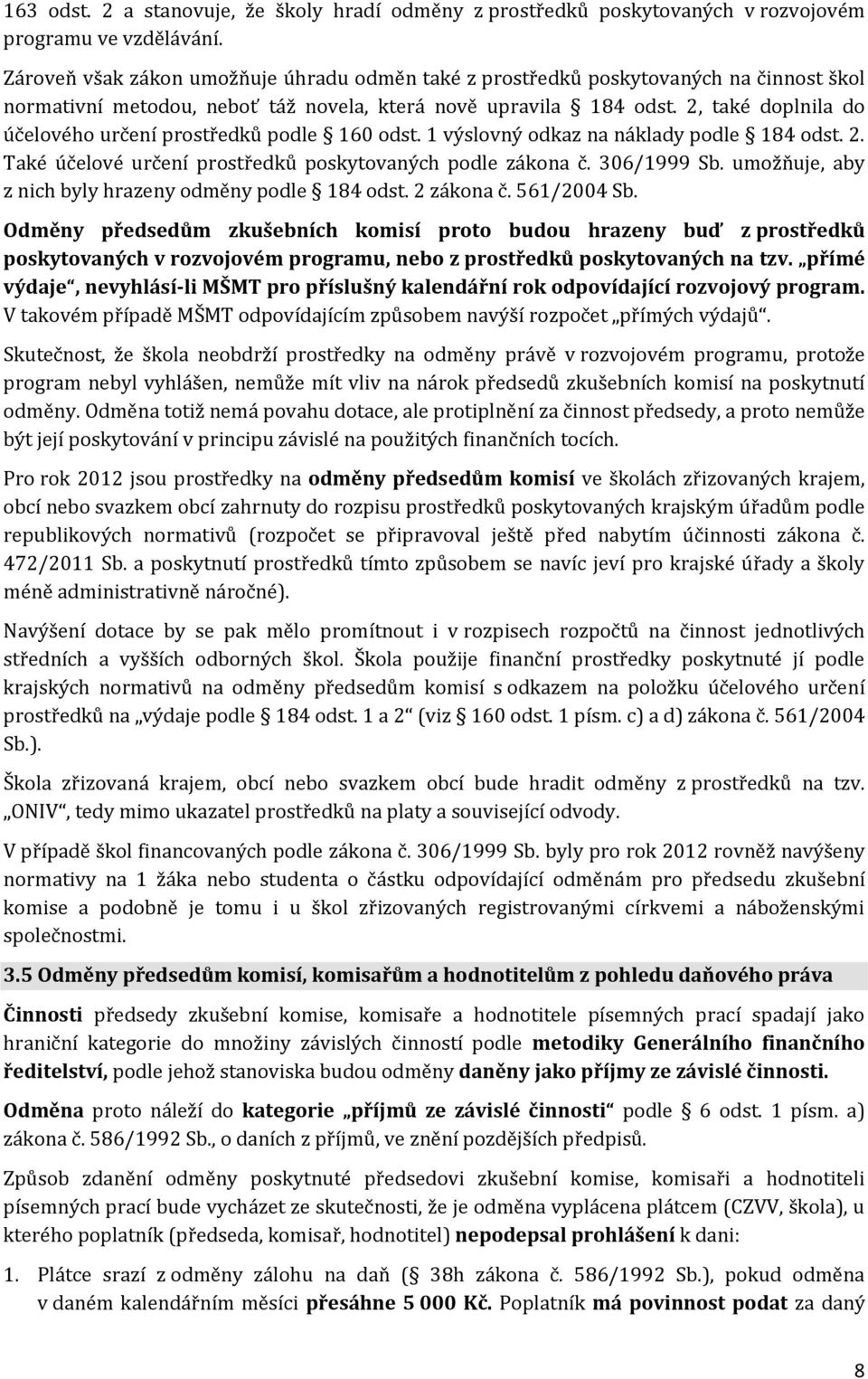 2, také doplnila do účelového určení prostředků podle 160 odst. 1 výslovný odkaz na náklady podle 184 odst. 2. Také účelové určení prostředků poskytovaných podle zákona č. 306/1999 Sb.