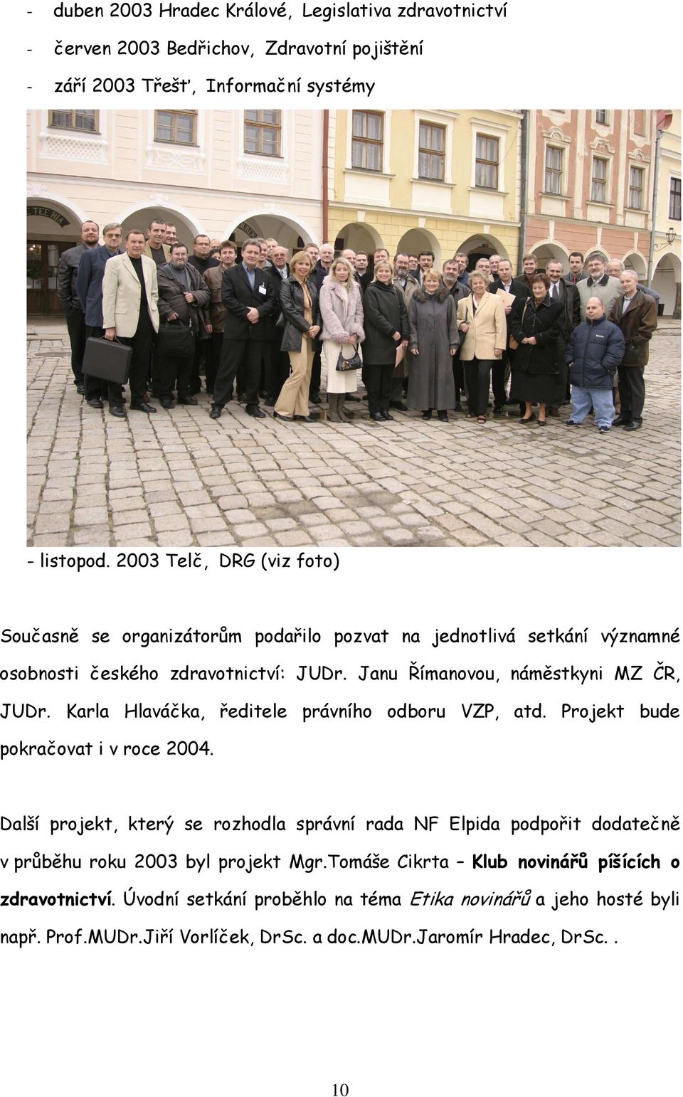 Karla Hlaváčka, ředitele právního odboru VZP, atd. Projekt bude pokračovat i v roce 2004.