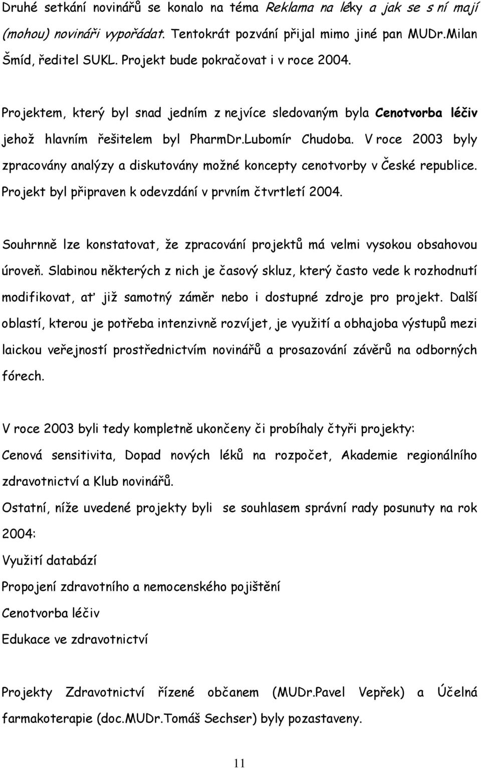 V roce 2003 byly zpracovány analýzy a diskutovány možné koncepty cenotvorby v České republice. Projekt byl připraven k odevzdání v prvním čtvrtletí 2004.