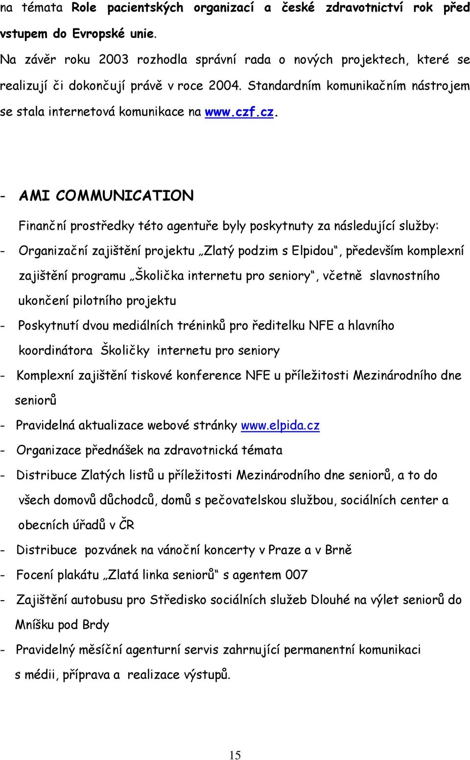 .cz. - AMI COMMUNICATION Finanční prostředky této agentuře byly poskytnuty za následující služby: - Organizační zajištění projektu Zlatý podzim s Elpidou, především komplexní zajištění programu