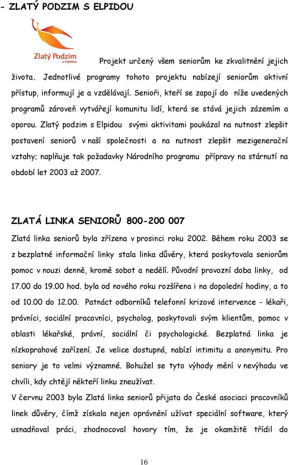 Zlatý podzim s Elpidou svými aktivitami poukázal na nutnost zlepšit postavení seniorů v naší společnosti a na nutnost zlepšit mezigenerační vztahy; naplňuje tak požadavky Národního programu přípravy