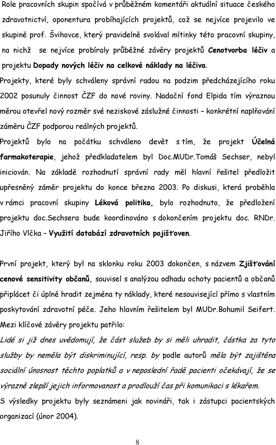 Projekty, které byly schváleny správní radou na podzim předcházejícího roku 2002 posunuly činnost ČZF do nové roviny.