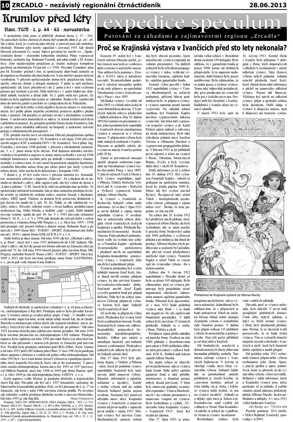 Historie jeho stavby započíná v červenci 1947, kdy dostal Okresní sekretariát Čs. strany lidové povolení ke stavbě tzv. Společenského domu - okresního kulturního střediska.