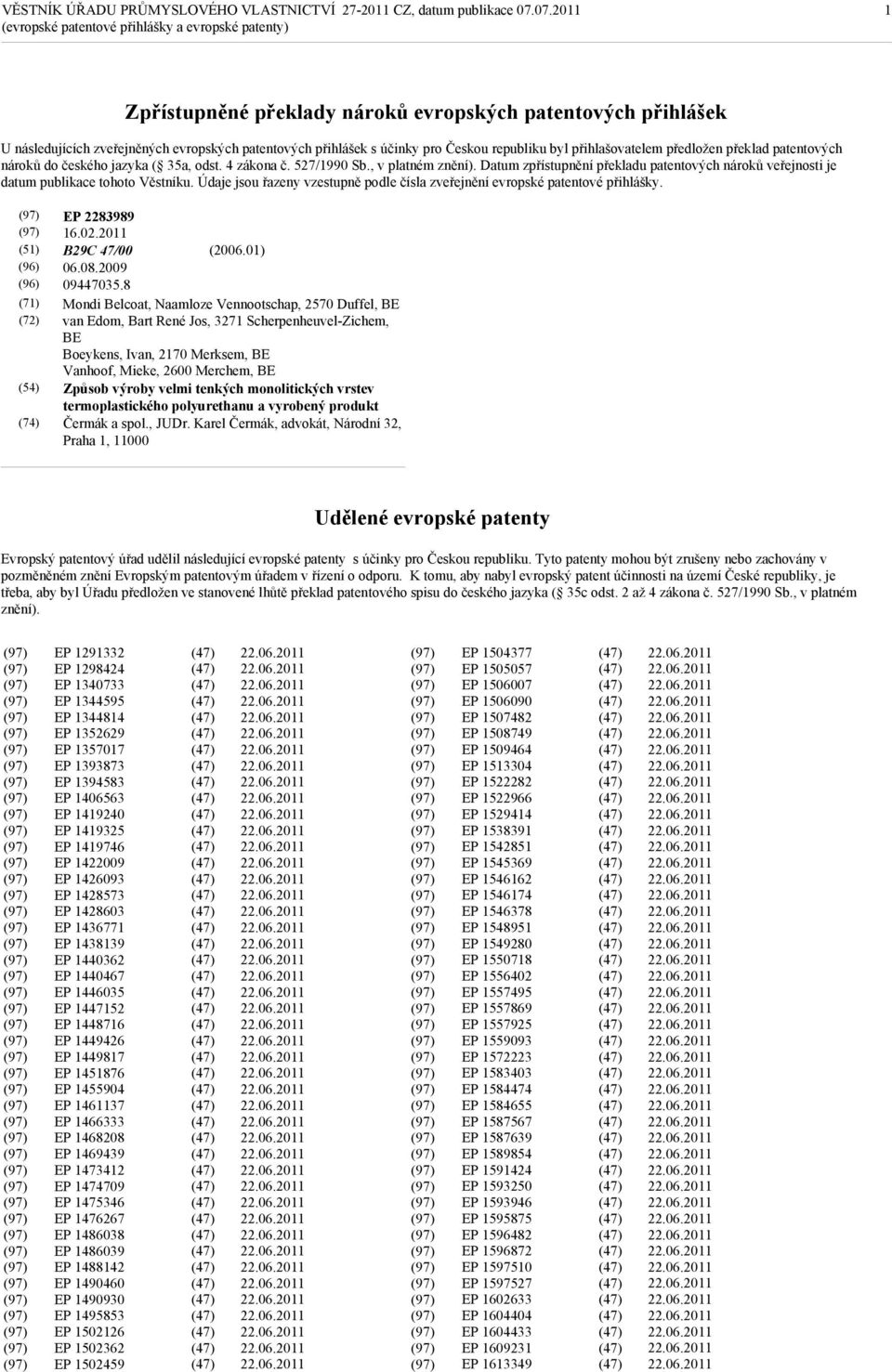 Datum zpřístupnění překladu patentových nároků veřejnosti je datum publikace tohoto Věstníku. Údaje jsou řazeny vzestupně podle čísla zveřejnění evropské patentové přihlášky. EP 2283989 16.02.