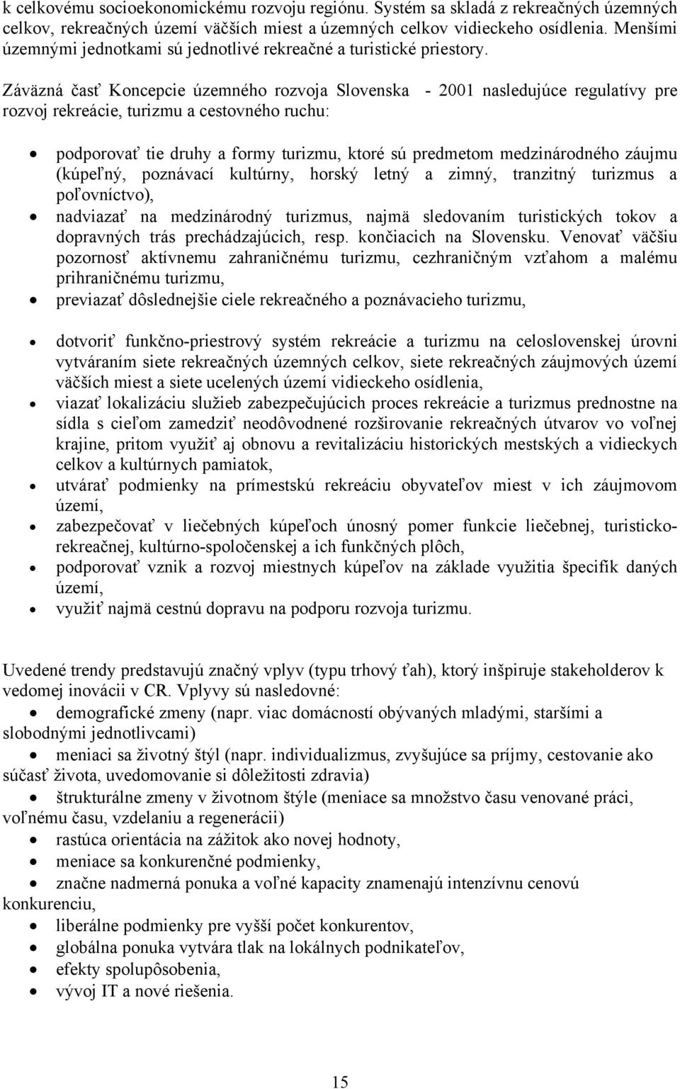 Záväzná časť Koncepcie územného rozvoja Slovenska - 2001 nasledujúce regulatívy pre rozvoj rekreácie, turizmu a cestovného ruchu: podporovať tie druhy a formy turizmu, ktoré sú predmetom