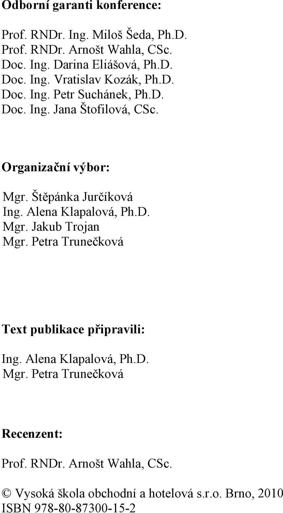 Alena Klapalová, Ph.D. Mgr. Jakub Trojan Mgr. Petra Trunečková Text publikace připravili: Ing. Alena Klapalová, Ph.D. Mgr. Petra Trunečková Recenzent: Prof.