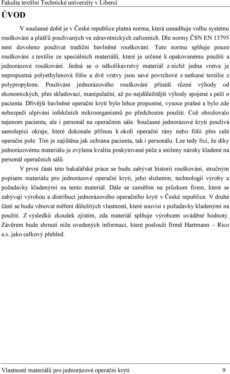 Tuto normu splňuje pouze rouškování z textilie ze speciálních materiálů, které je určené k opakovanému použití a jednorázové rouškování.