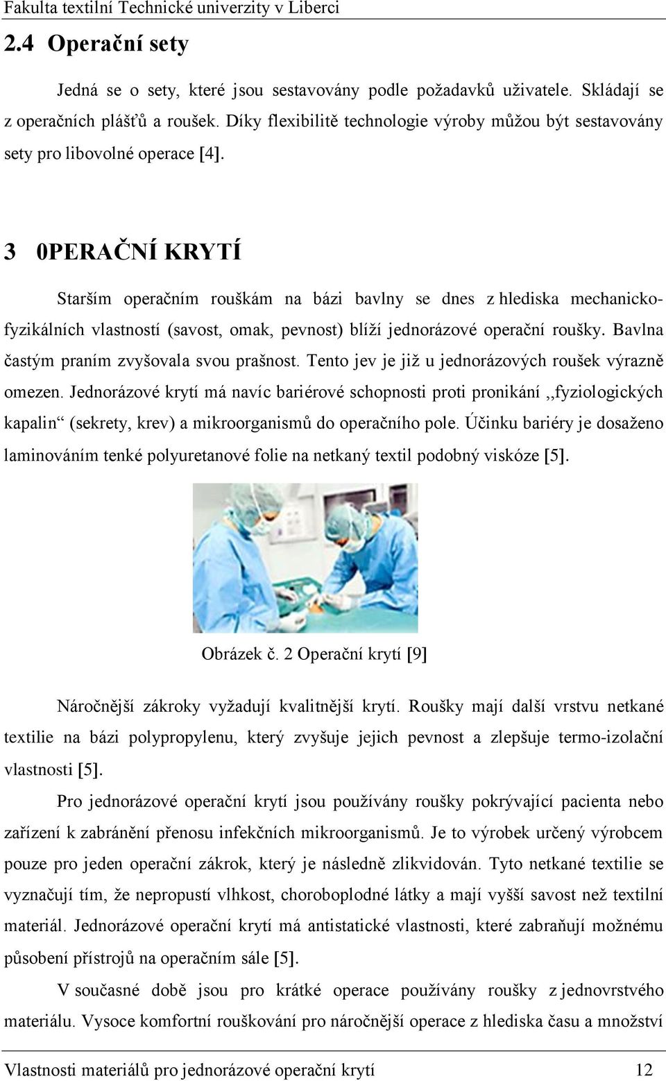 3 0PERAČNÍ KRYTÍ Starším operačním rouškám na bázi bavlny se dnes z hlediska mechanickofyzikálních vlastností (savost, omak, pevnost) blíží jednorázové operační roušky.