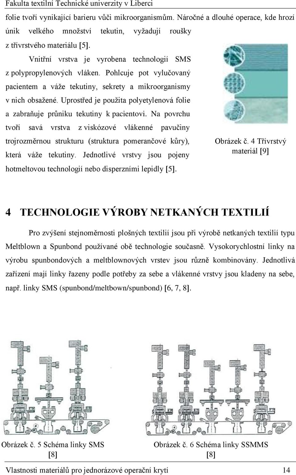 Uprostřed je použita polyetylenová folie a zabraňuje průniku tekutiny k pacientovi.