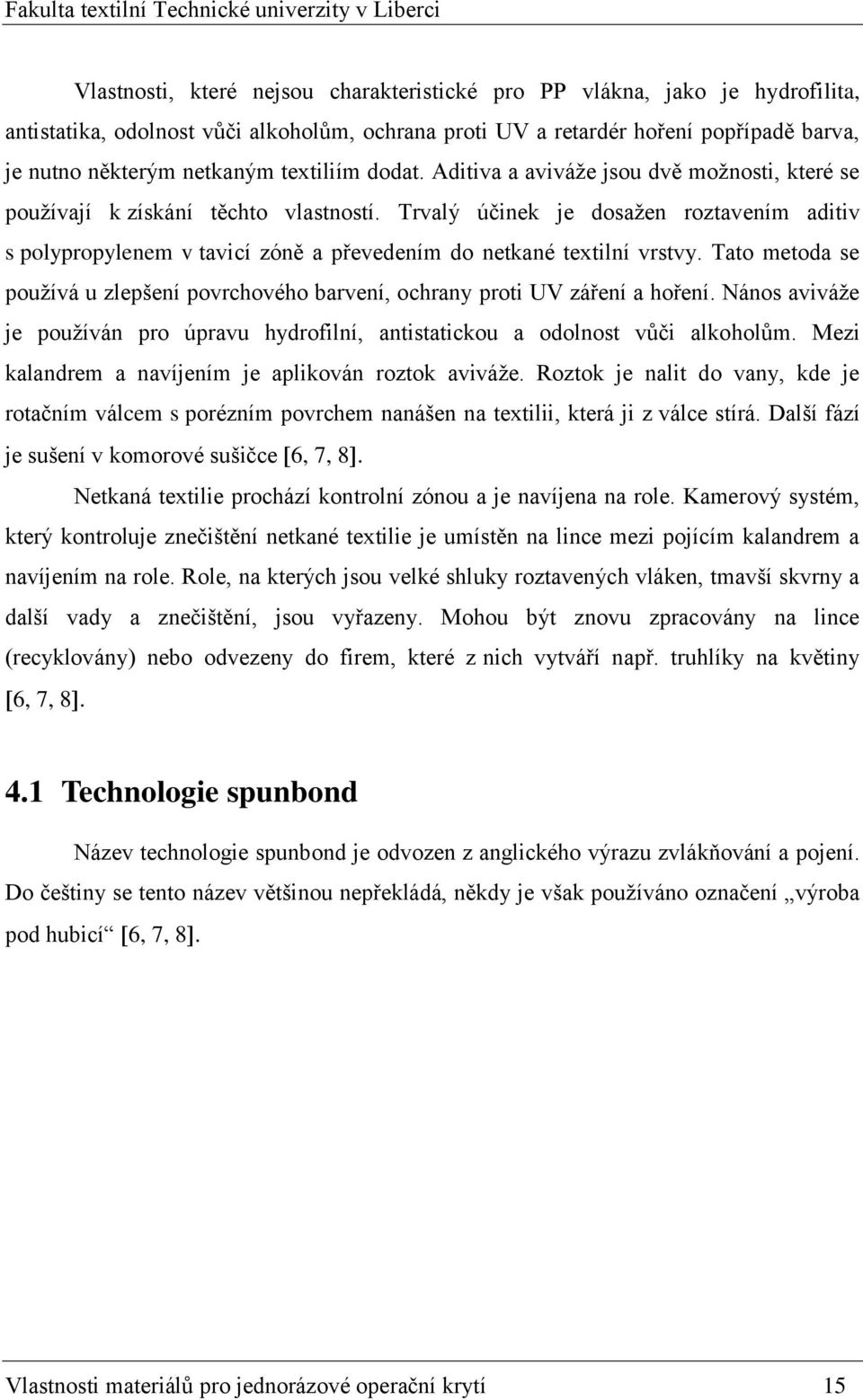 Trvalý účinek je dosažen roztavením aditiv s polypropylenem v tavicí zóně a převedením do netkané textilní vrstvy.