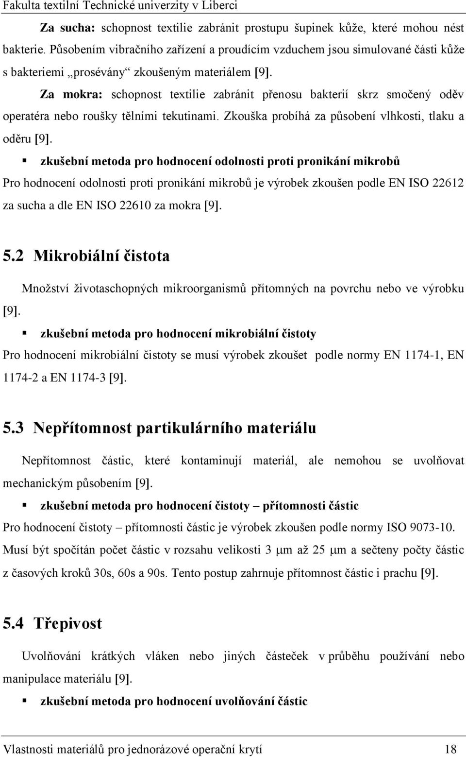 Za mokra: schopnost textilie zabránit přenosu bakterií skrz smočený oděv operatéra nebo roušky tělními tekutinami. Zkouška probíhá za působení vlhkosti, tlaku a oděru 9.