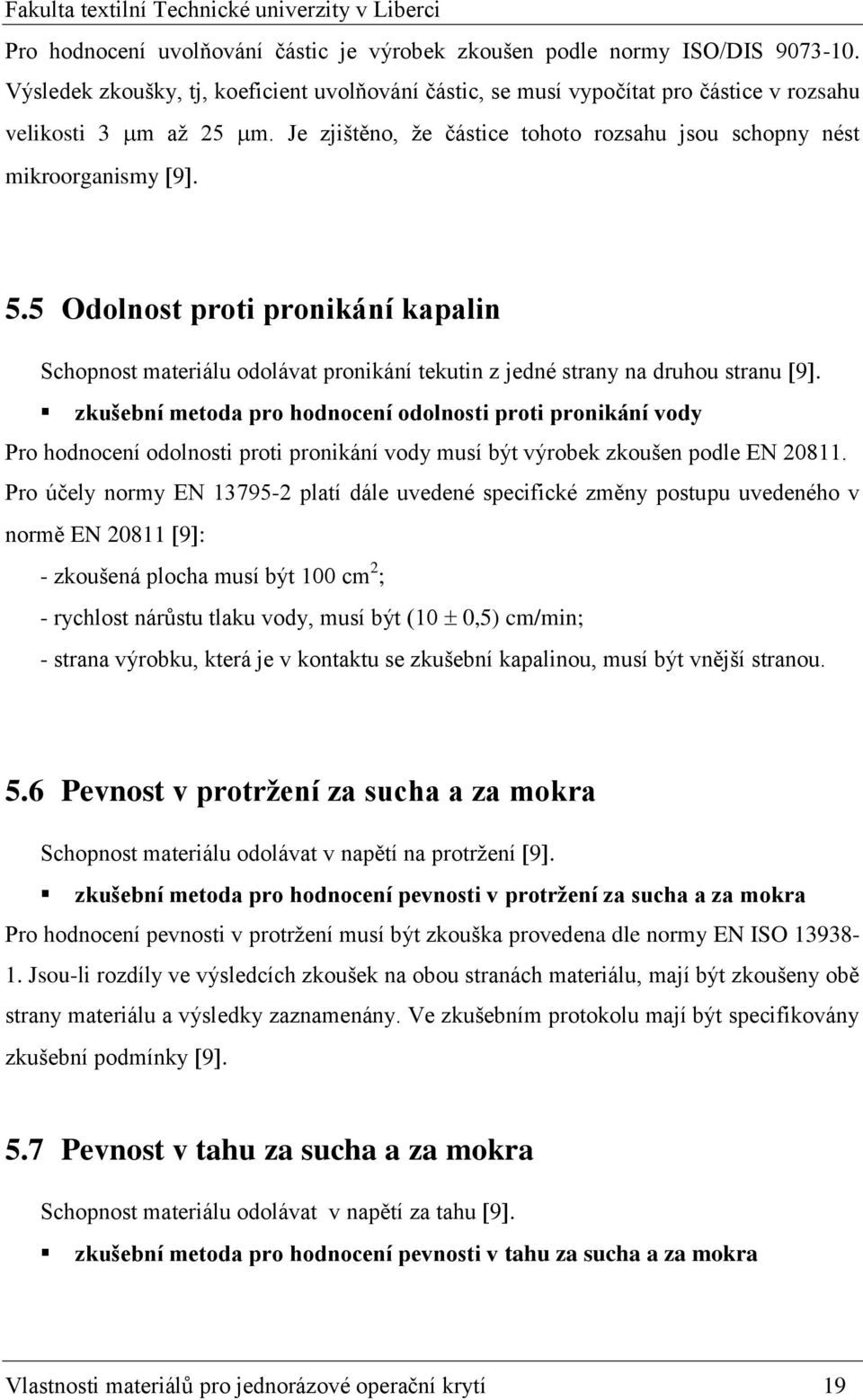 zkušební metoda pro hodnocení odolnosti proti pronikání vody Pro hodnocení odolnosti proti pronikání vody musí být výrobek zkoušen podle EN 20811.