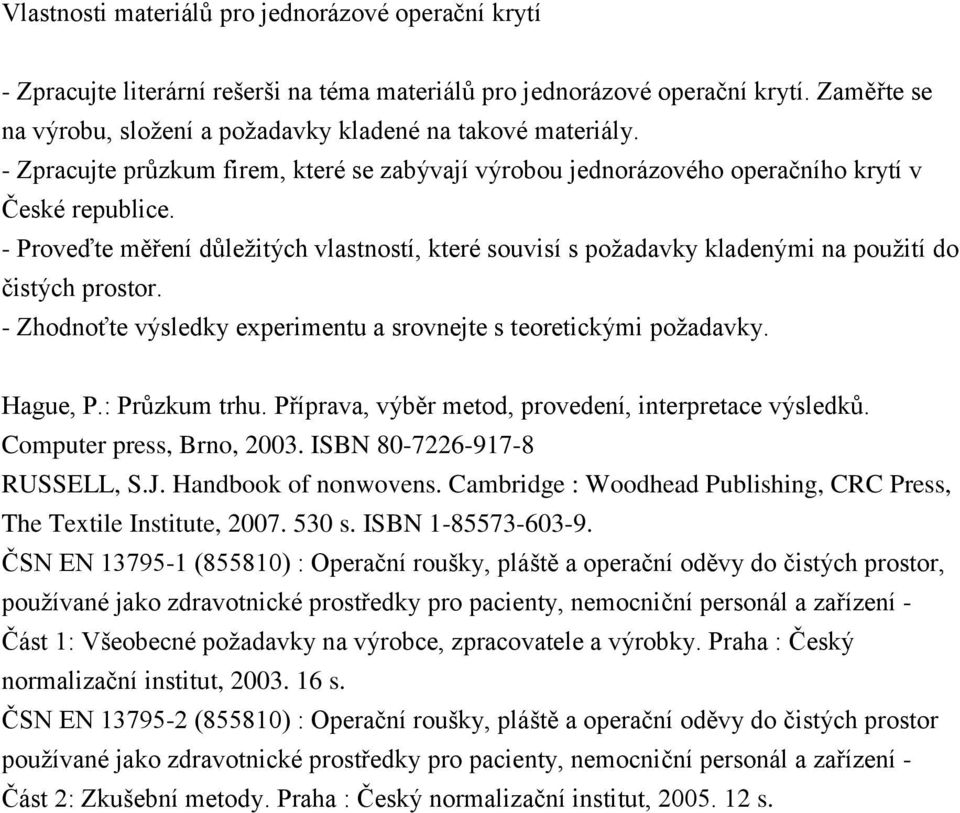 - Proveďte měření důležitých vlastností, které souvisí s požadavky kladenými na použití do čistých prostor. - Zhodnoťte výsledky experimentu a srovnejte s teoretickými požadavky. Hague, P.