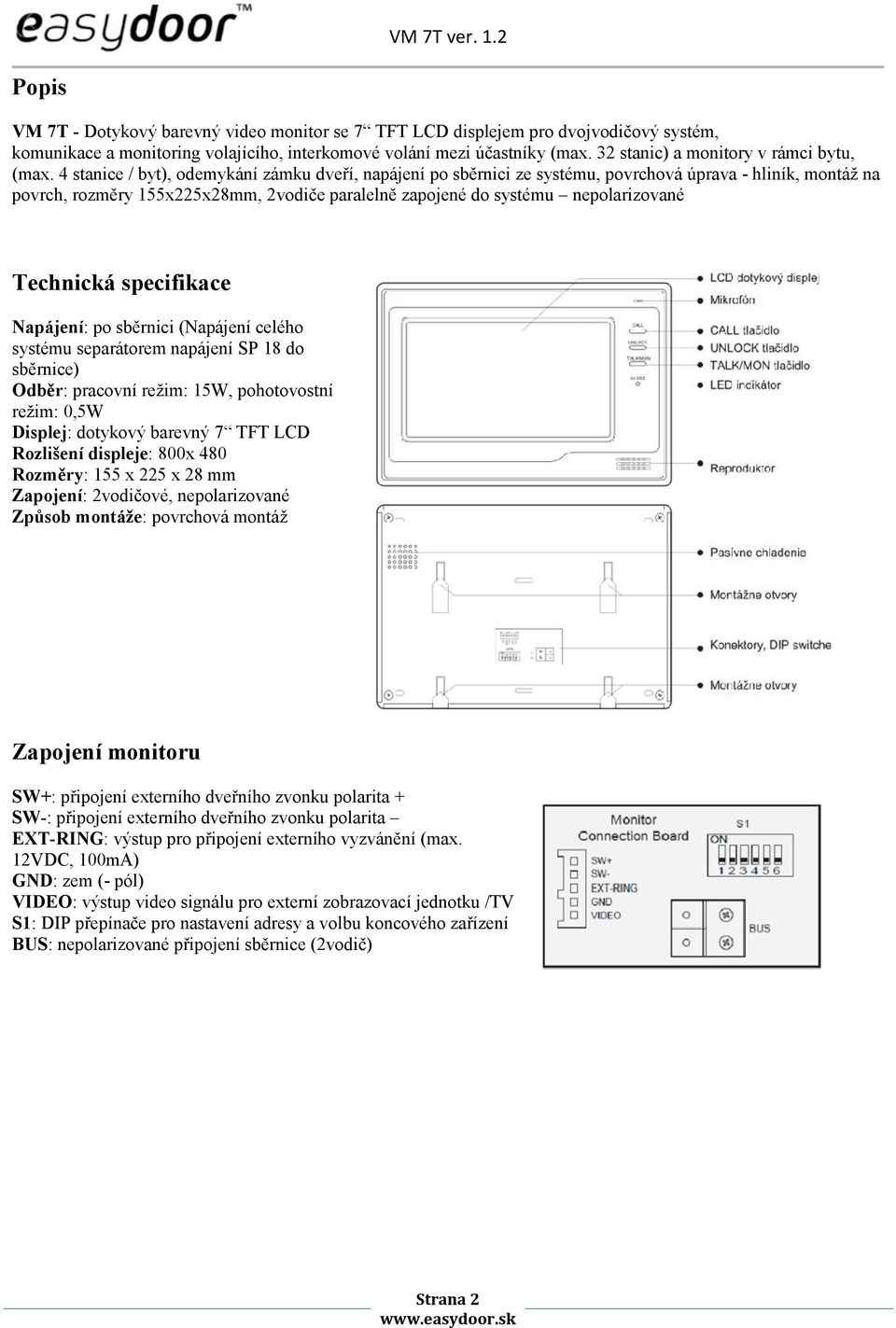 4 stanice / byt), odemykání zámku dveří, napájení po sběrnici ze systému, povrchová úprava - hliník, montáž na povrch, rozměry 155x225x28mm, 2vodiče paralelně zapojené do systému nepolarizované