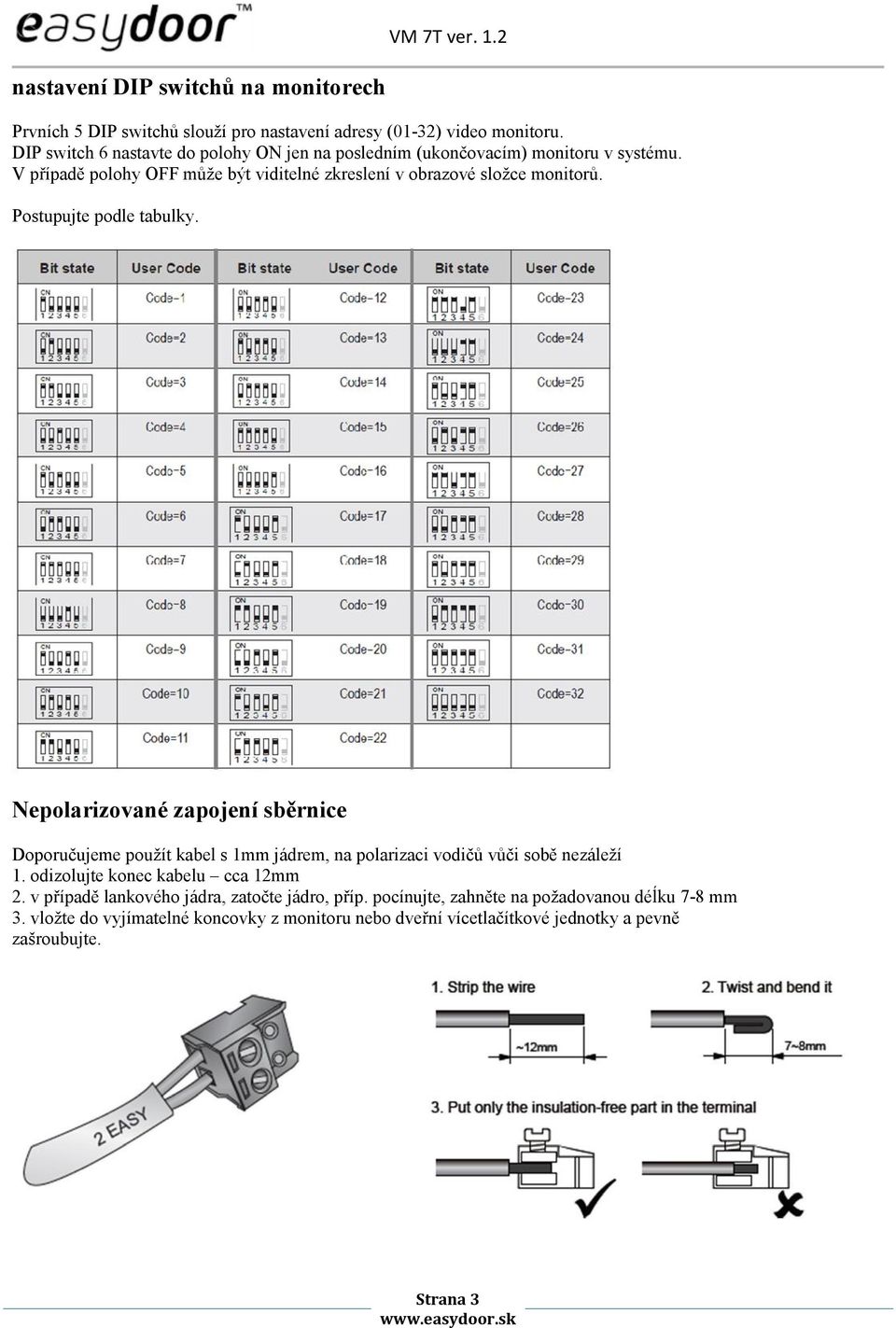 Postupujte podle tabulky. Nepolarizované zapojení sběrnice Doporučujeme použít kabel s 1mm jádrem, na polarizaci vodičů vůči sobě nezáleží 1.