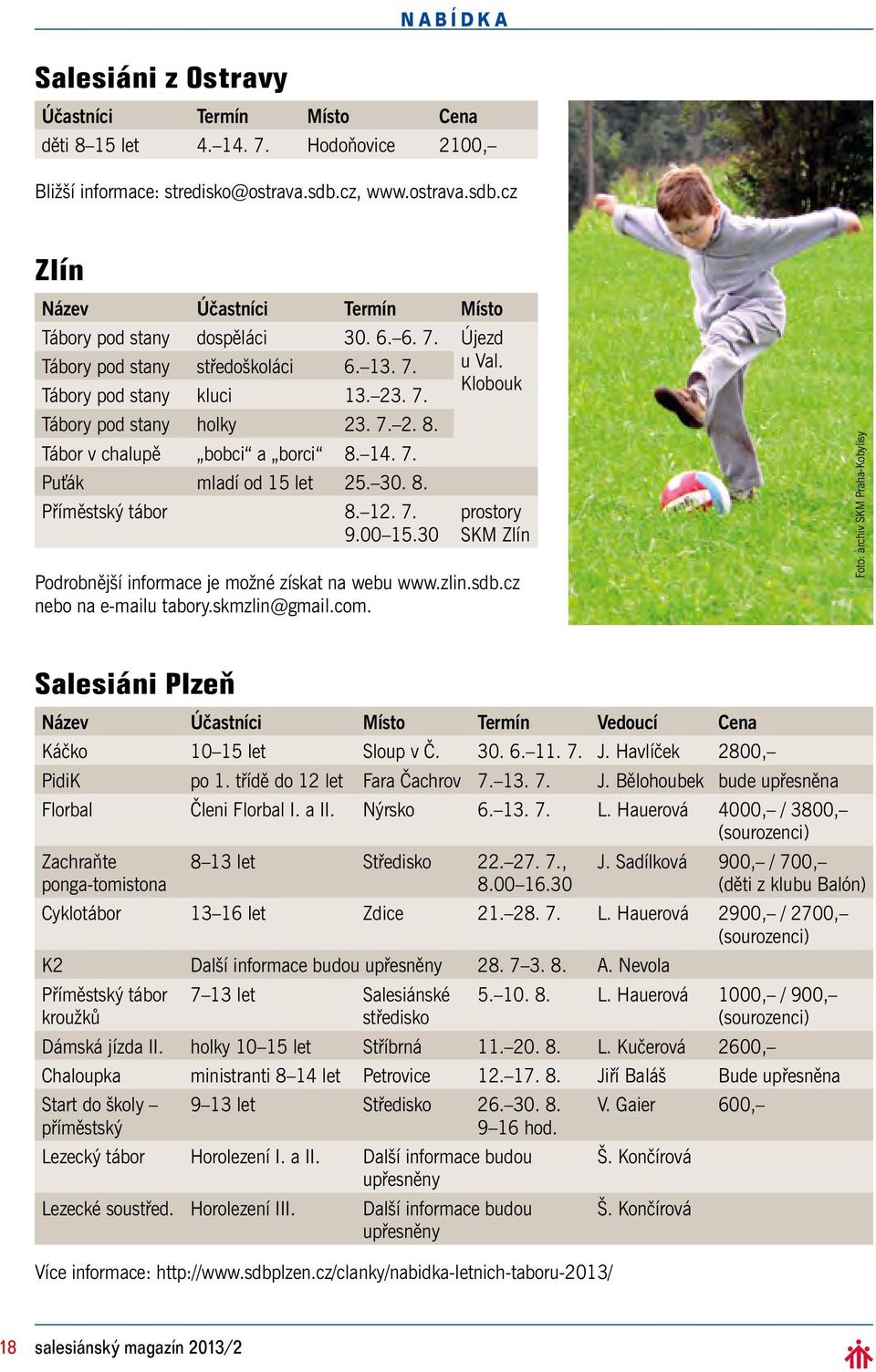 7. 2. 8. Tábor v chalupě bobci a borci 8. 14. 7. Puťák mladí od 15 let 25. 30. 8. Příměstský tábor 8. 12. 7. 9.00 15.30 prostory SKM Zlín Podrobnější informace je možné získat na webu www.zlin.sdb.