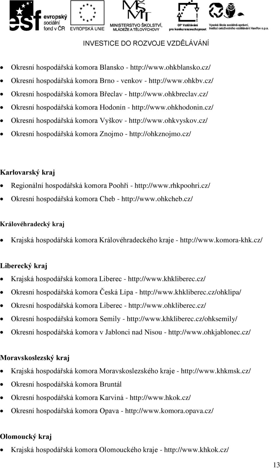 cz/ Karlovarský kraj Regionální hospodářská komora Poohří - http://www.rhkpoohri.cz/ Okresní hospodářská komora Cheb - http://www.ohkcheb.