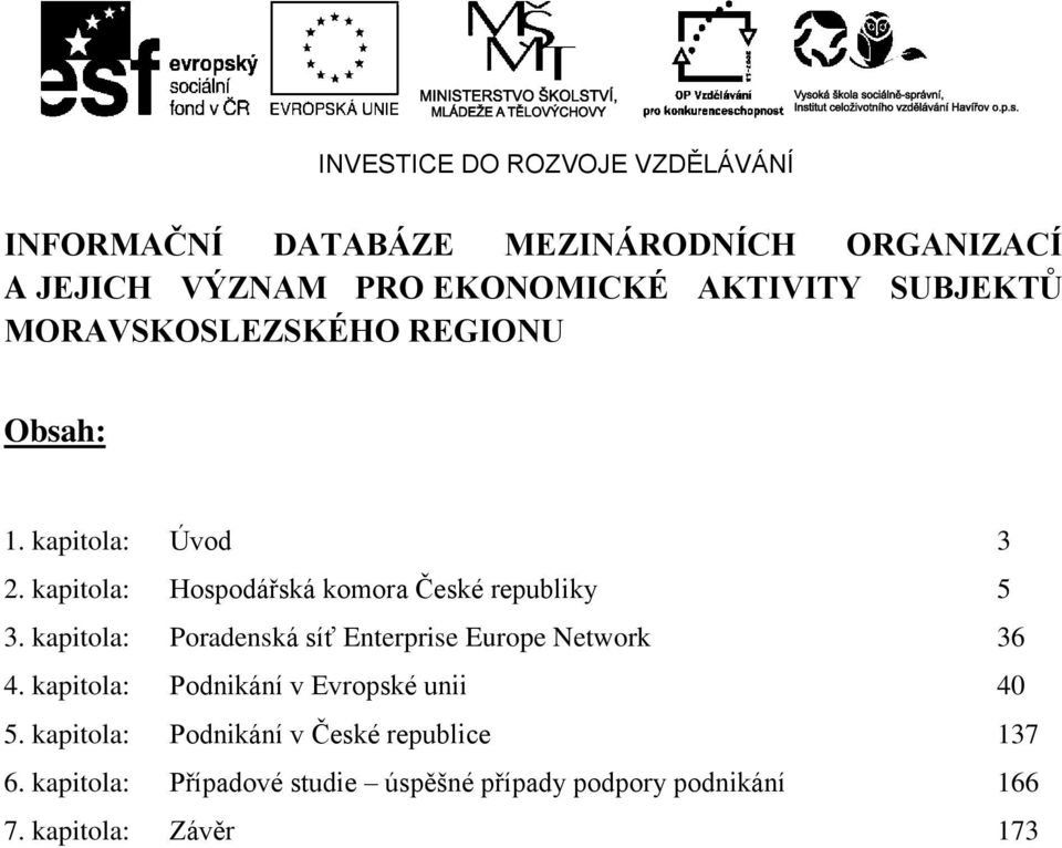 kapitola: Poradenská síť Enterprise Europe Network 36 4. kapitola: Podnikání v Evropské unii 40 5.