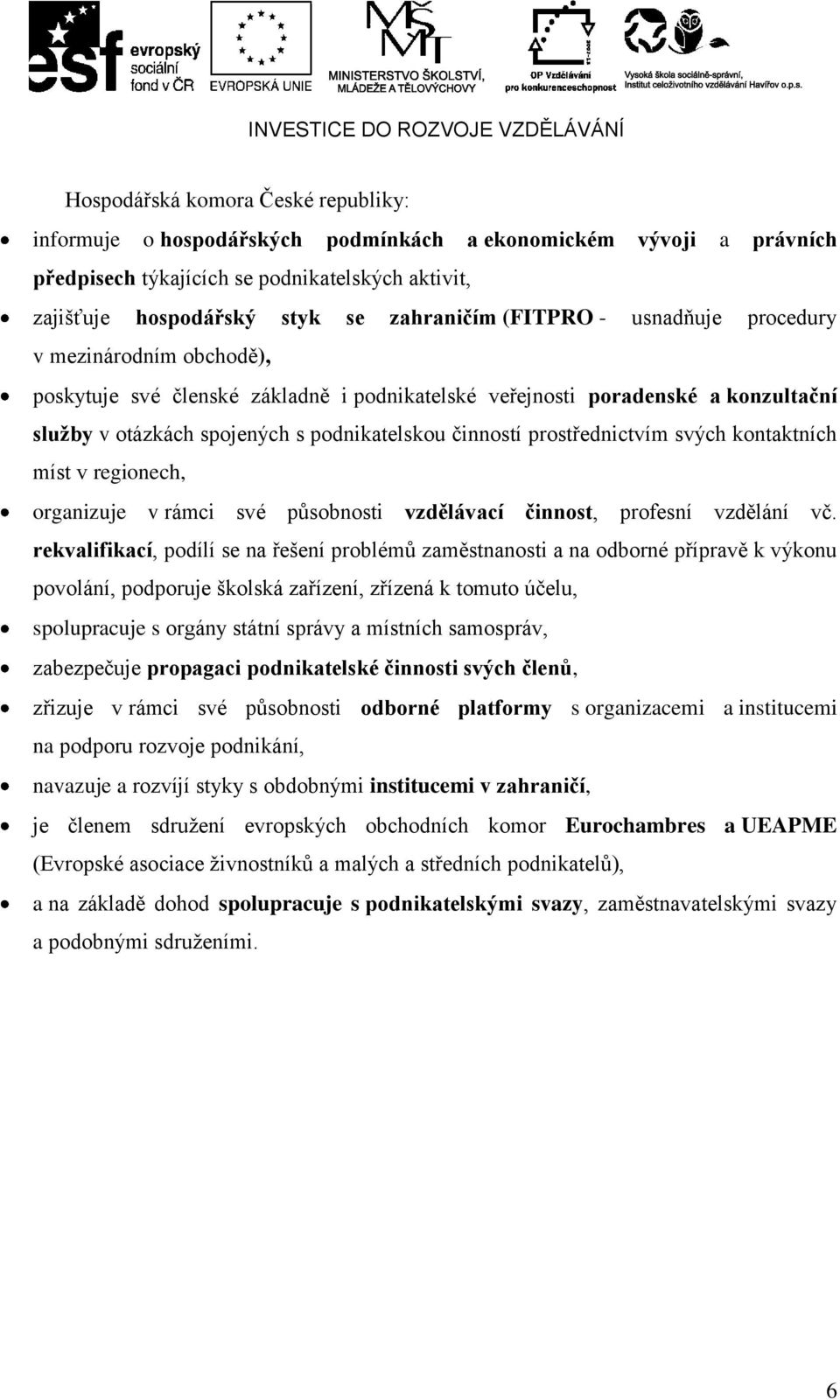 prostřednictvím svých kontaktních míst v regionech, organizuje v rámci své působnosti vzdělávací činnost, profesní vzdělání vč.