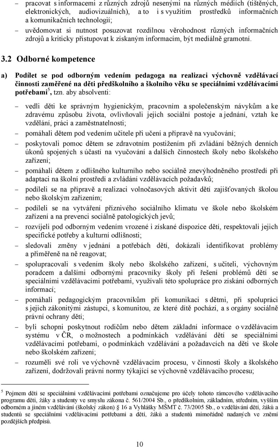 2 Odborné kompetence a) Podílet se pod odborným vedením pedagoga na realizaci výchovně vzdělávací činnosti zaměřené na děti předškolního a školního věku se speciálními vzdělávacími potřebami 5, tzn.