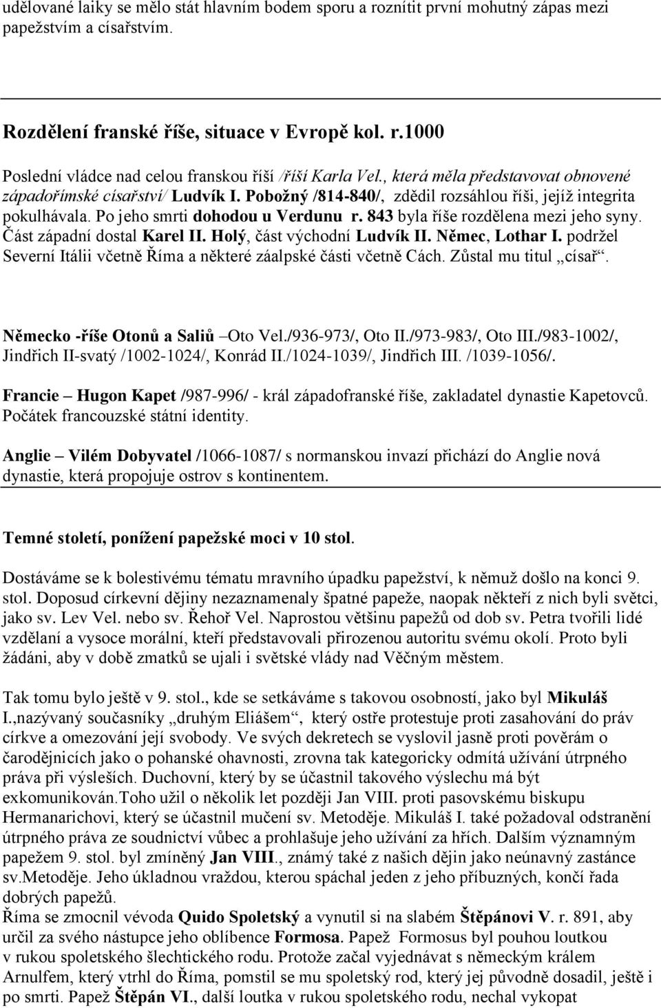 843 byla říše rozdělena mezi jeho syny. Část západní dostal Karel II. Holý, část východní Ludvík II. Němec, Lothar I. podržel Severní Itálii včetně Říma a některé záalpské části včetně Cách.