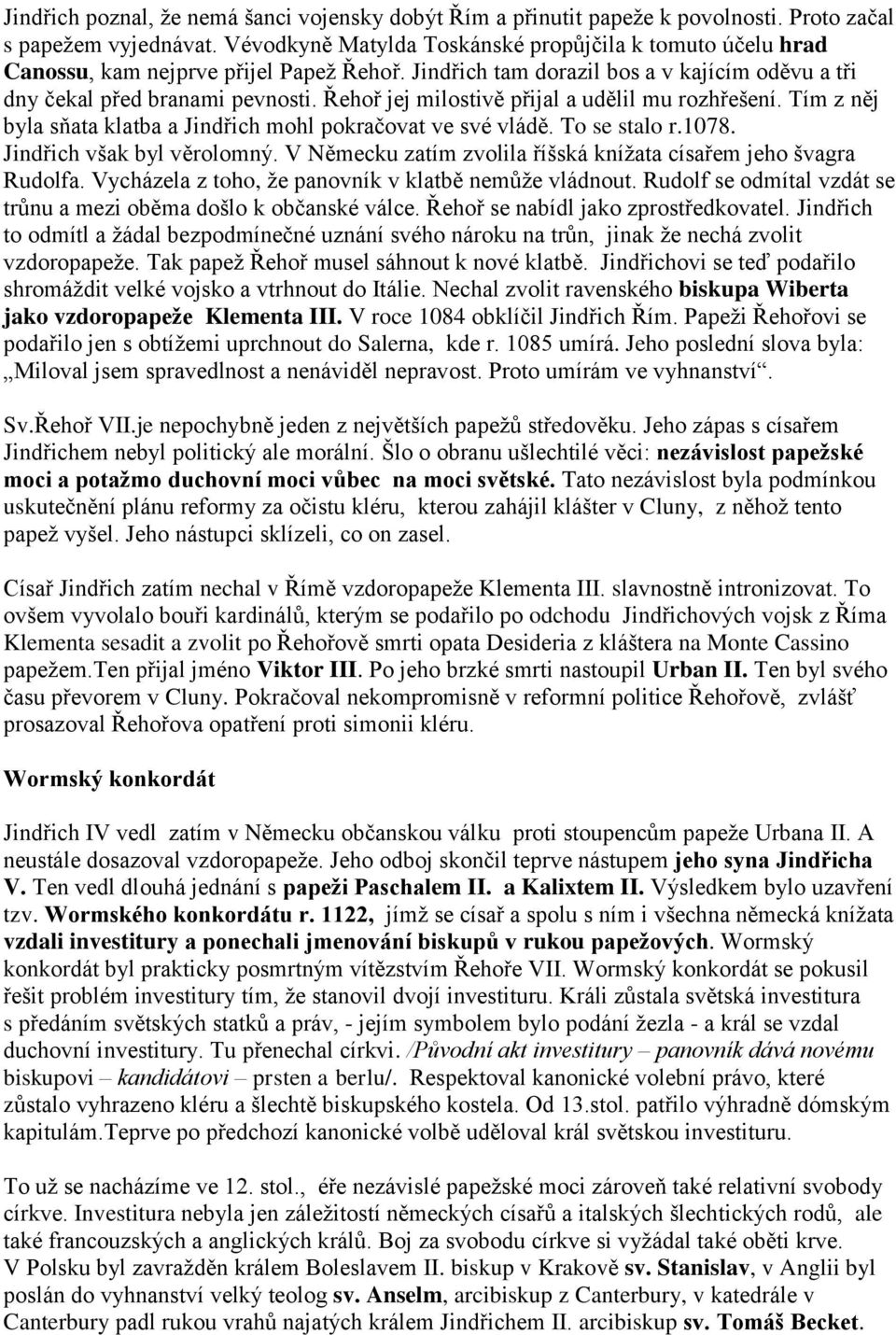 Řehoř jej milostivě přijal a udělil mu rozhřešení. Tím z něj byla sňata klatba a Jindřich mohl pokračovat ve své vládě. To se stalo r.1078. Jindřich však byl věrolomný.