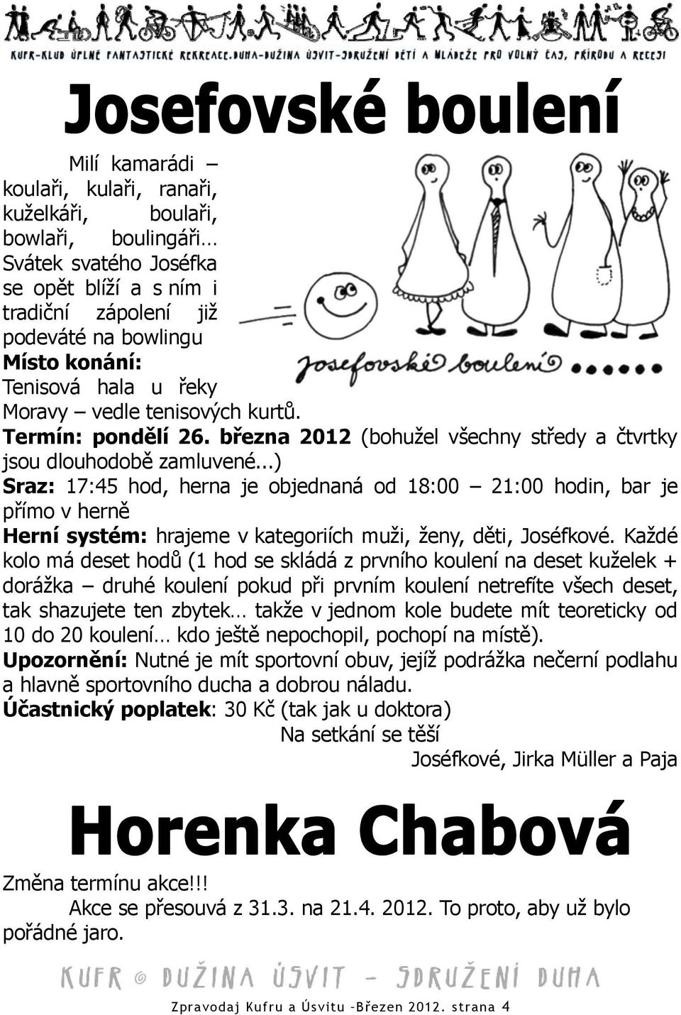 ..) Sraz: 17:45 hod, herna je objednaná od 18:00 21:00 hodin, bar je přímo v herně Herní systém: hrajeme v kategoriích muži, ženy, děti, Joséfkové.