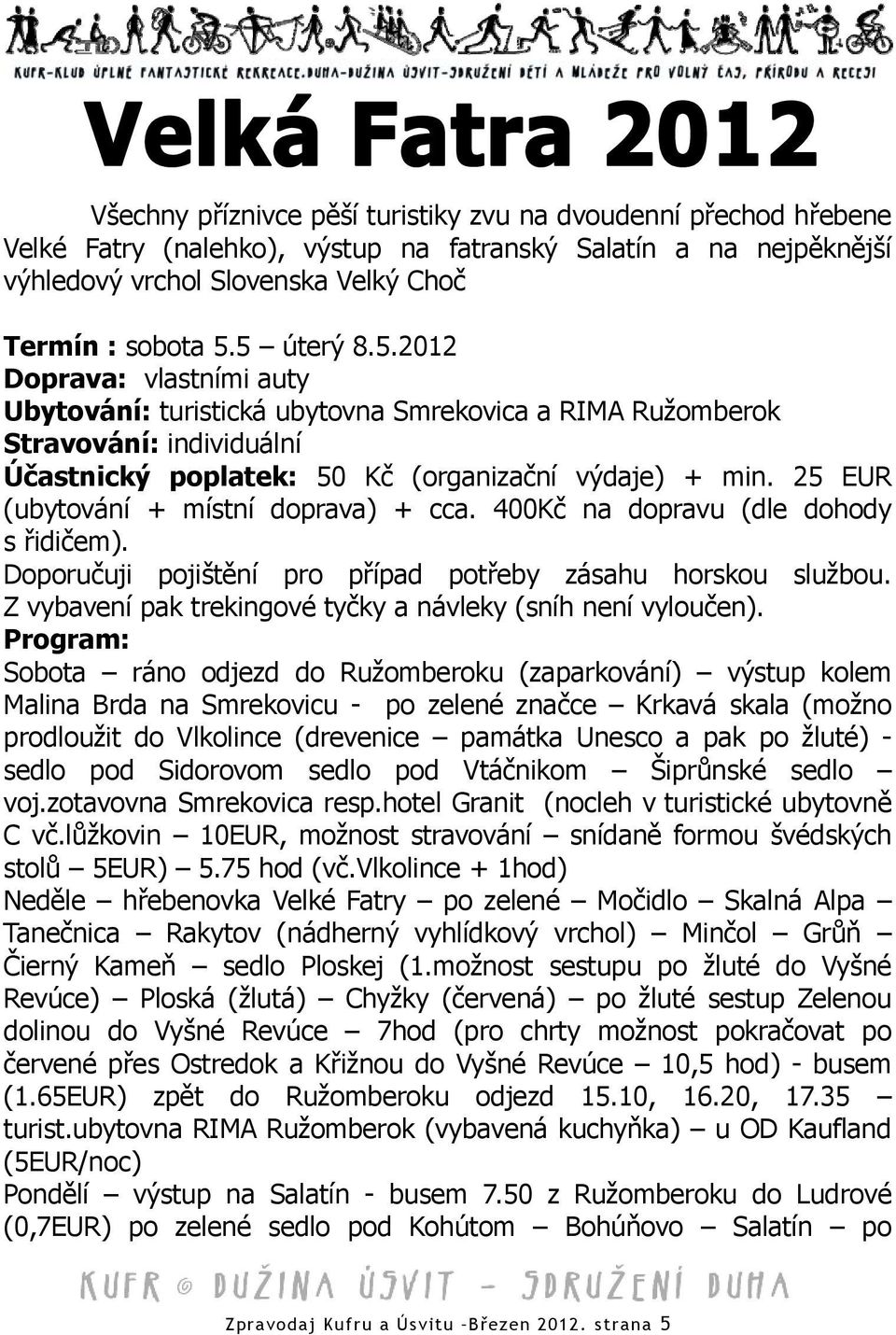 25 EUR (ubytování + místní doprava) + cca. 400Kč na dopravu (dle dohody s řidičem). Doporučuji pojištění pro případ potřeby zásahu horskou službou.