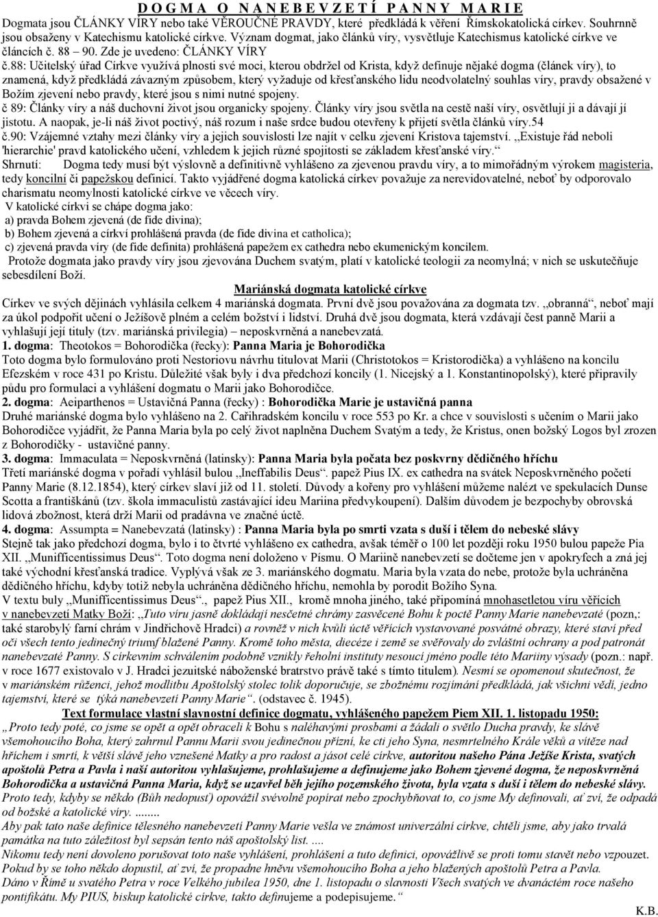 88: Učitelský úřad Církve využívá plnosti své moci, kterou obdržel od Krista, když definuje nějaké dogma (článek víry), to znamená, když předkládá závazným způsobem, který vyžaduje od křesťanského