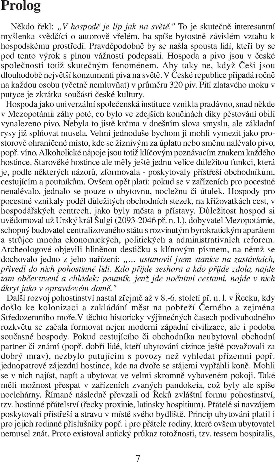 Aby taky ne, když Češi jsou dlouhodobě největší konzumenti piva na světě. V České republice připadá ročně na každou osobu (včetně nemluvňat) v průměru 320 piv.