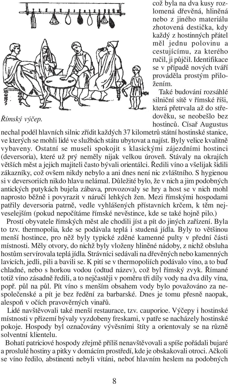 Císař Augustus nechal podél hlavních silnic zřídit každých 37 kilometrů státní hostinské stanice, ve kterých se mohli lidé ve službách státu ubytovat a najíst. Byly velice kvalitně vybaveny.