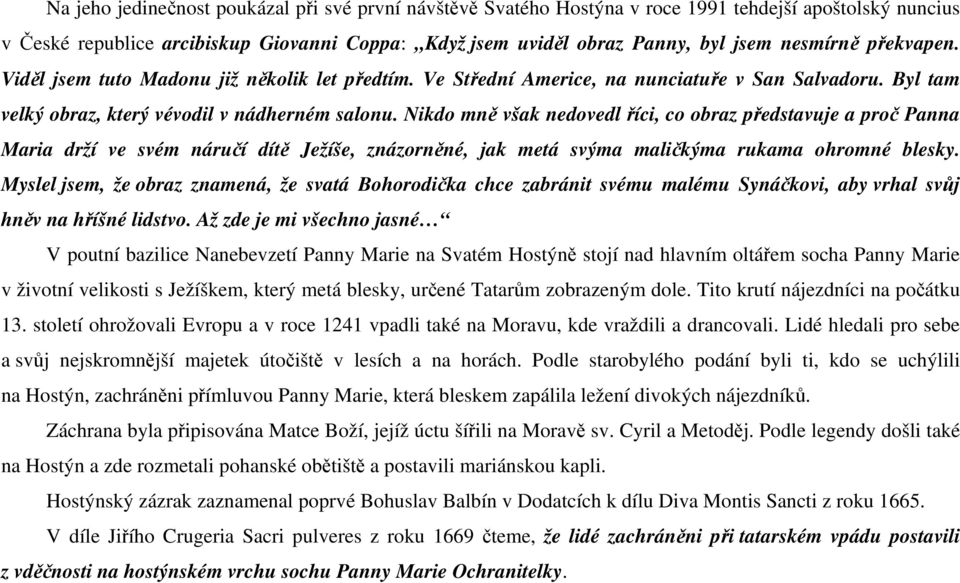 Nikdo mně však nedovedl říci, co obraz představuje a proč Panna Maria drží ve svém náručí dítě Ježíše, znázorněné, jak metá svýma maličkýma rukama ohromné blesky.