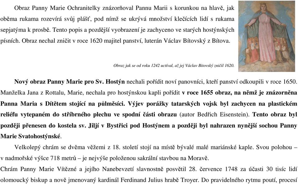 Obraz jak se od roku 1242 uctíval, až jej Václav Bitovský zničil 1620. Nový obraz Panny Marie pro Sv. Hostýn nechali pořídit noví panovníci, kteří panství odkoupili v roce 1650.