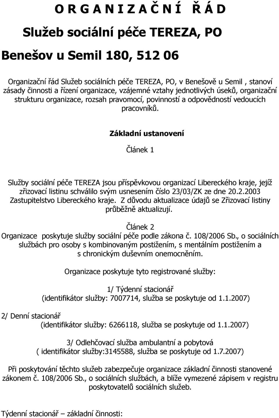 Základní ustanovení Článek 1 Služby sociální péče TEREZA jsou příspěvkovou organizací Libereckého kraje, jejíž zřizovací listinu schválilo svým usnesením číslo 23/03/ZK ze dne 20.2.2003 Zastupitelstvo Libereckého kraje.