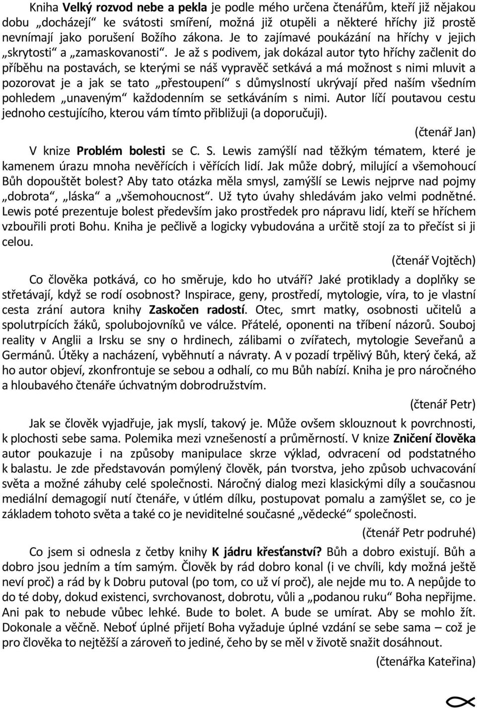 Je až s podivem, jak dokázal autor tyto hříchy začlenit do příběhu na postavách, se kterými se náš vypravěč setkává a má možnost s nimi mluvit a pozorovat je a jak se tato přestoupení s důmyslností