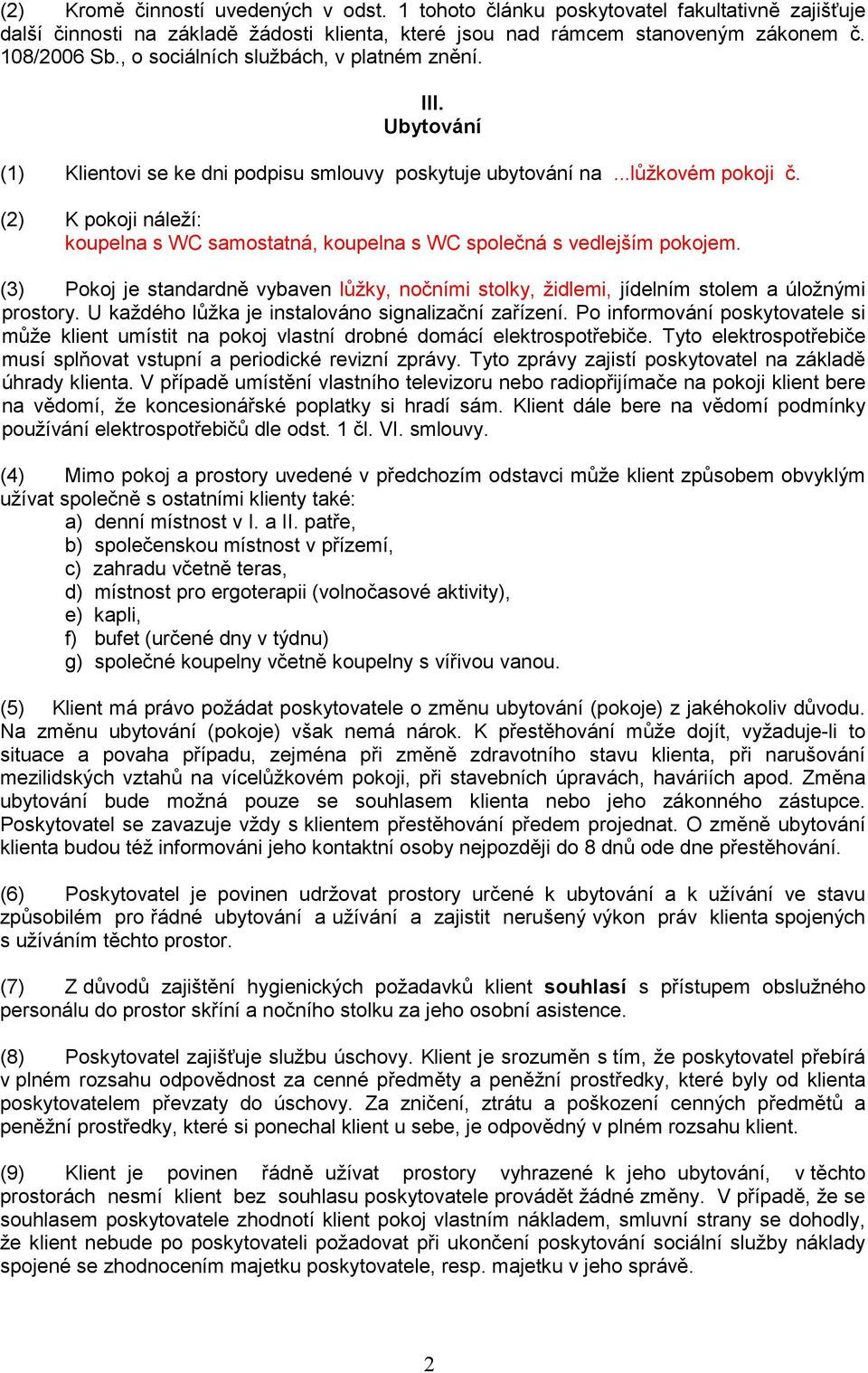 (2) K pokoji náleží: koupelna s WC samostatná, koupelna s WC společná s vedlejším pokojem. (3) Pokoj je standardně vybaven lůžky, nočními stolky, židlemi, jídelním stolem a úložnými prostory.