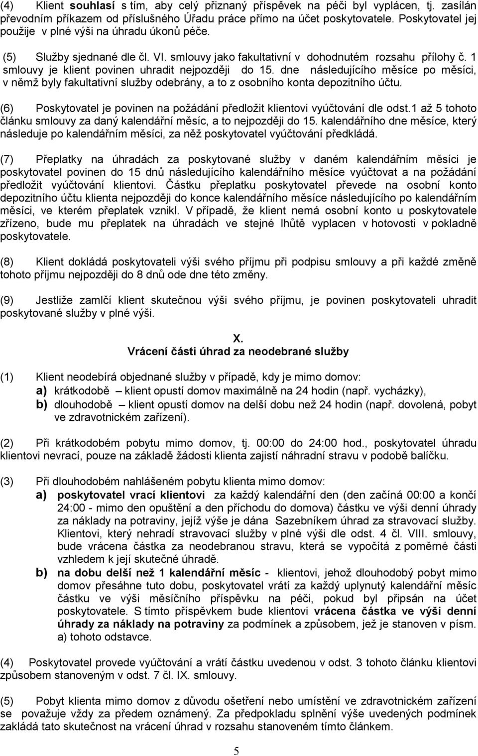 1 smlouvy je klient povinen uhradit nejpozději do 15. dne následujícího měsíce po měsíci, v němž byly fakultativní služby odebrány, a to z osobního konta depozitního účtu.