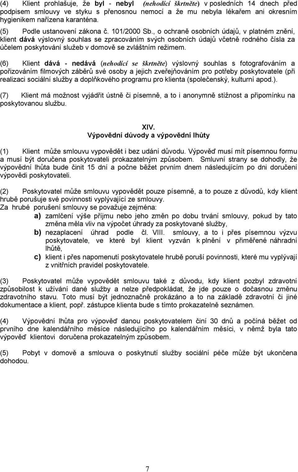 , o ochraně osobních údajů, v platném znění, klient dává výslovný souhlas se zpracováním svých osobních údajů včetně rodného čísla za účelem poskytování služeb v domově se zvláštním režimem.