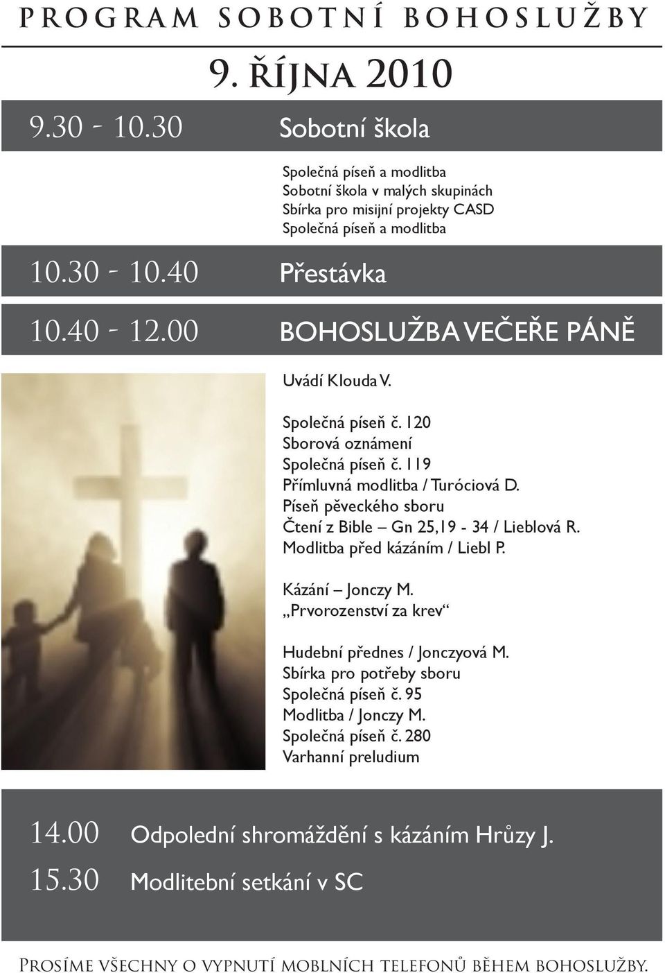 00 BOHOSLUŽBA VEČEŘE PÁNĚ Uvádí Klouda V. Společná píseň č. 120 Sborová oznámení Společná píseň č. 119 Přímluvná modlitba / Turóciová D.